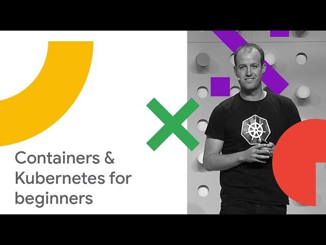 Getting Started with Containers and Google Kubernetes Engine (Cloud Next '18)