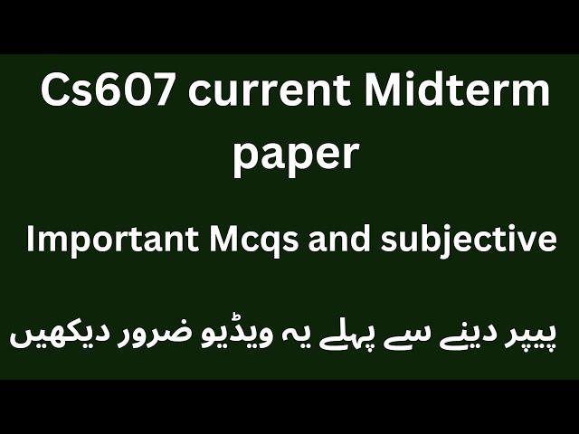 cs607 current paper 2023|cs607 midterm preparation 2023 |cs607 midterm important|cs607 current paper