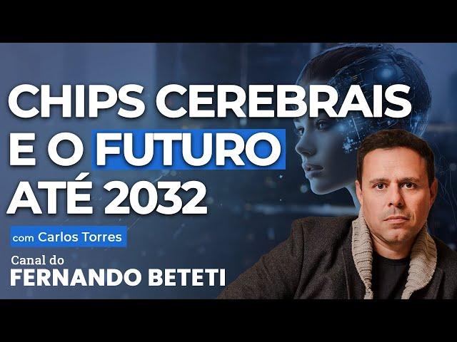 CHIPS CEREBRAIS E O FUTURO ATÉ 2032 | CARLOS TORRES - FERNANDO BETETI