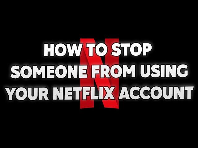 How To Stop Stop Someone From Using Your Netflix Account