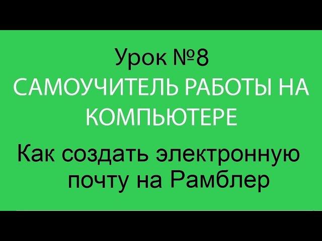 Урок №8. Изучение компьютера для начинающих. Как создать электронную почту на Рамблер.