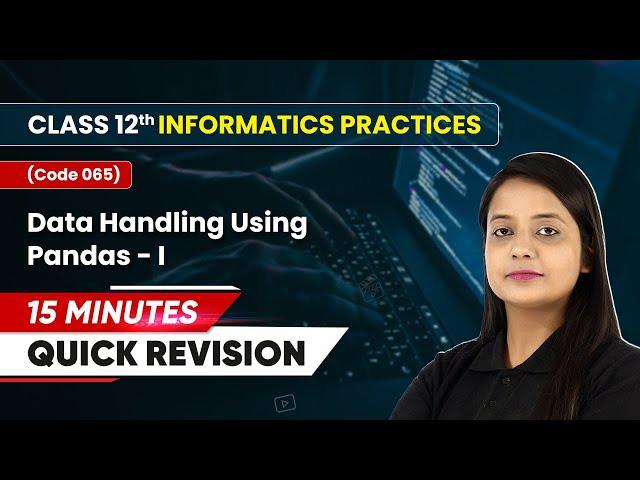 15 Minutes Masterclass: Quick Revision Data Handling Using Pandas-I | Class 12 IP (Code 065)