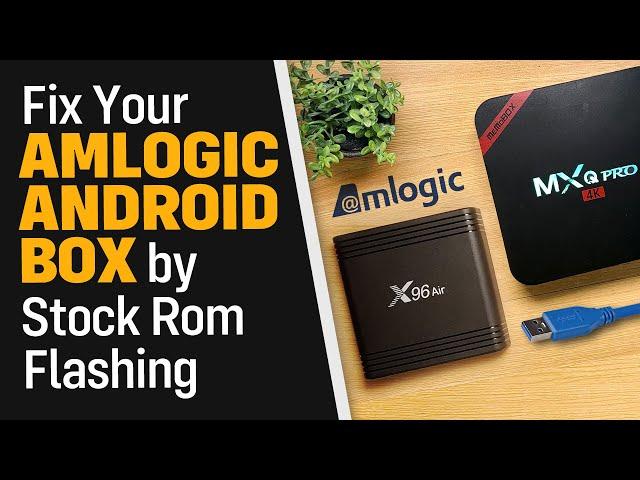 Fix Your Amlogic Android Box by Flashing a Stock Firmware (Tested on X96 Air and MXQ Pro 4K)