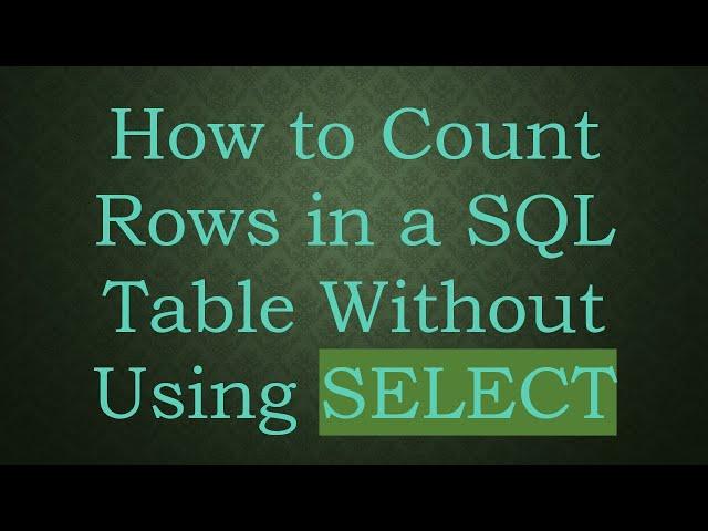 How to Count Rows in a SQL Table Without Using SELECT