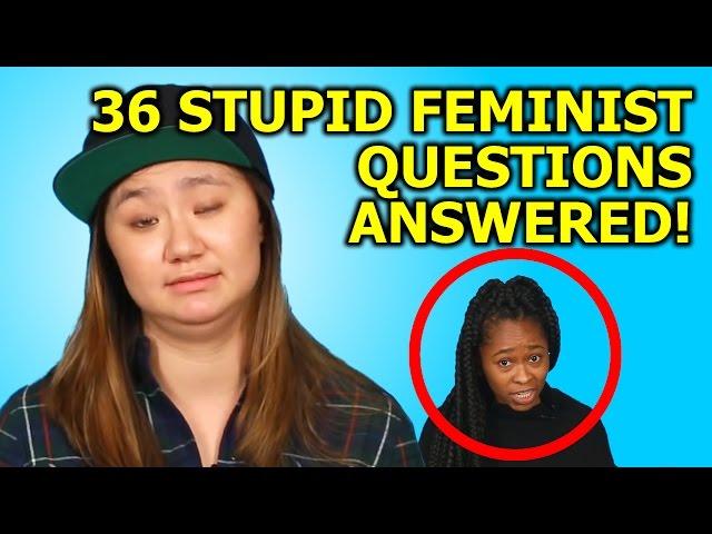 36 STUPID FEMINIST QUESTIONS ANSWERED