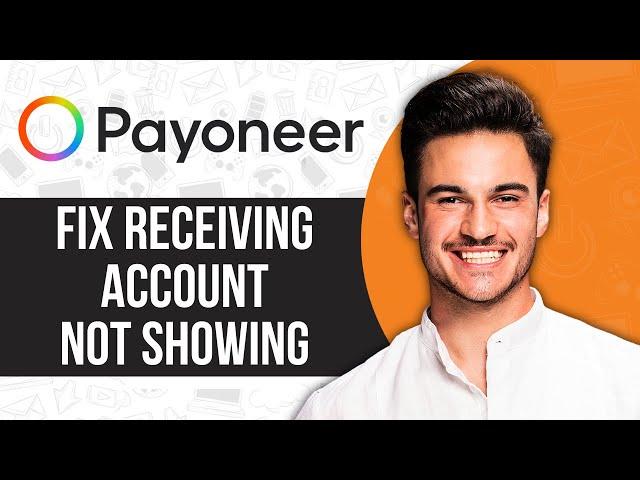 Payoneer Receiving Account Not Showing (Problem Solved)