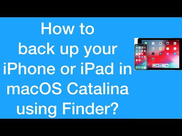 How to backup iPhone or iPad in macOS Cataliana using Finder?