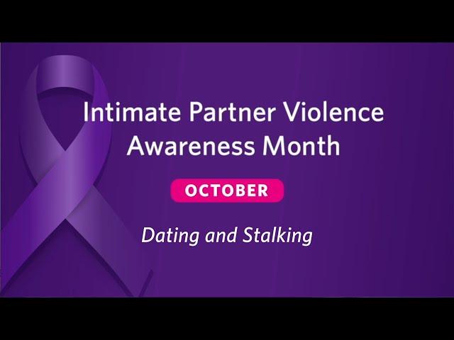 Intimate Partner Violence Awareness Month • Dating and Stalking