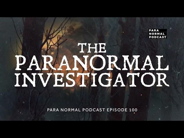 Episode 100 - The Paranormal Investigator - Para Normal Podcast