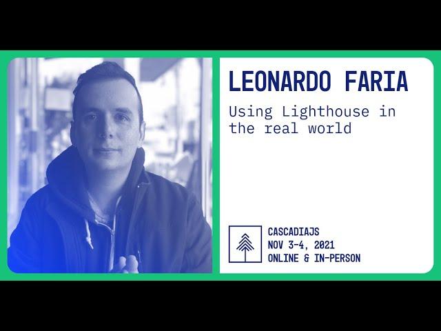 Using Lighthouse in the Real World | Leonardo Faria | CascadiaJS 2021