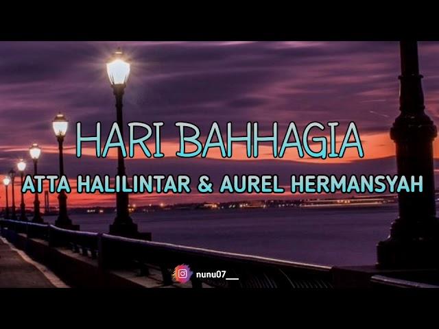 HARI BAHHAGIA - ATTA HALILINTAR & AUREL HERMANSYAH (Lyrics)