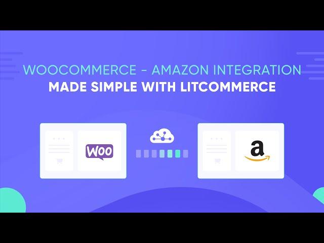 How to Integrate WooCommerce with Amazon Using LitCommerce - 2022 Guide