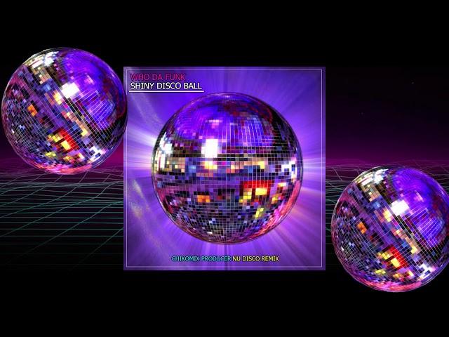 Who Da Funk -  Shiny Disco Balls - ( ChikoMix Producer Remix Nu Disco )