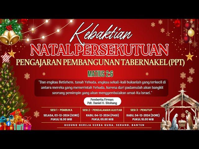 KEBAKTIAN NATAL PERSEKUTUAN PENGAJARAN PEMBANGUNAN TABERNAKEL (PPT) SESI 3, 04 DESEMBER 2024