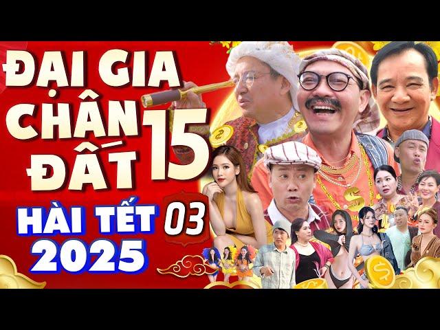 Hài Tết Mới Nhất 2025 | ĐẠI GIA CHÂN ĐẤT 15 - Tập 3 | Phim Hài Chí Trung, Quang Tèo, Trung Hiếu ...