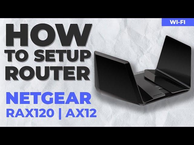  How to Setup NETGEAR Nighthawk RAX120 | NETGEAR Nighthawk AX12 12-Stream WiFi Router