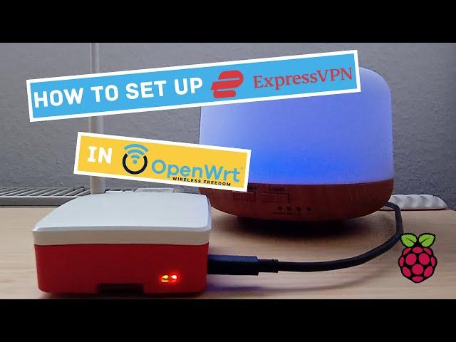 How to set up Express VPN using OpenVPN inside OpenWRT running on a Raspberry Pi?