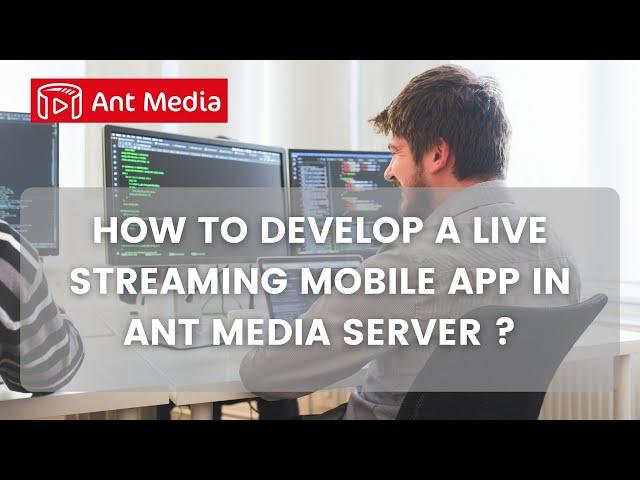 How to Develop a Live Streaming Mobile App in Ant Media Server ?