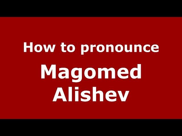 How to pronounce Magomed Alishev (Russian/Russia)  - PronounceNames.com