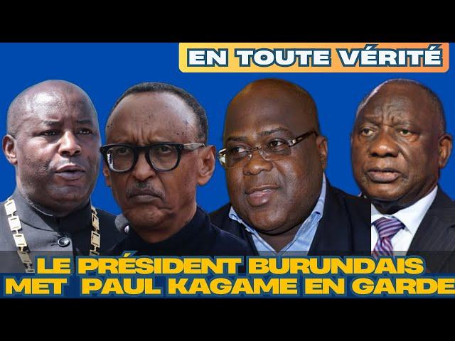 EN TOUTE VÉRITÉ : LE PRÉSIDENT BURUNDAIS MET KAGAME EN GARDE ET ALERTE SUR UNE GUERRE RÉGIONALE