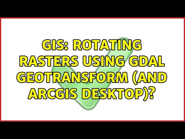 GIS: Rotating rasters using GDAL Geotransform (and ArcGIS Desktop)?