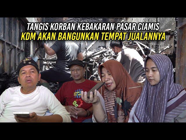 TANGIS BAHAGIA K0RBAN KEBAKARAN PASAR CIAMIS SAAT KDM AKAN BANGUNKAN TEMPAT JUALANNYA