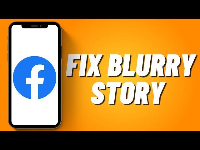 How To Fix Blurry Story On Facebook (2023)