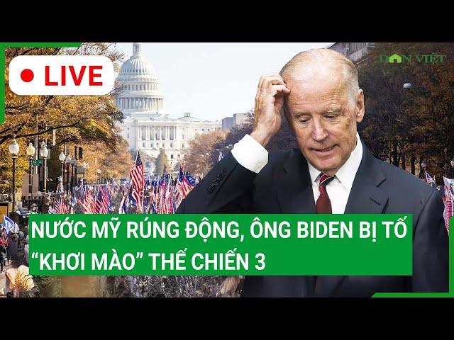 Trực tiếp: Nước Mỹ rúng động, ông Biden bị tố “khơi mào” Thế chiến 3