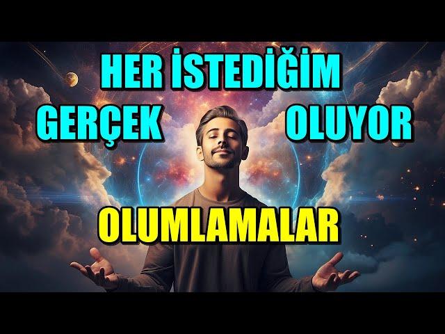 HER İSTEDİĞİM GERÇEK OLUYOR OLUMLAMALARI