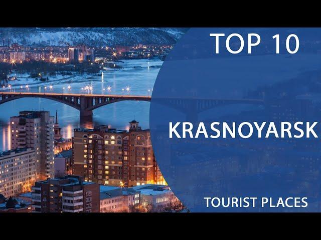 Top 10 Best Tourist Places to Visit in Krasnoyarsk | Russia - English