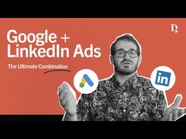 Google Ads and LinkedIn Ads: A powerful combination