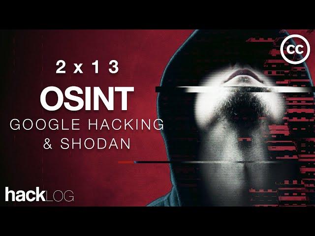 HACKLOG 2x13 - OSINT Guide (Google Hacking, Shodan & Maltego) (Subtitle)