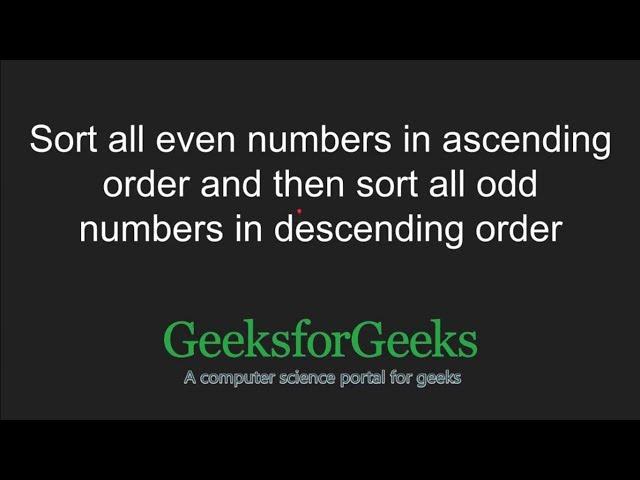 Sort all even numbers in ascending order and odd numbers in descending order | GeeksforGeeks