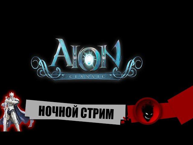 Aion Classic RU  НОЧНОЙ СТРИМ