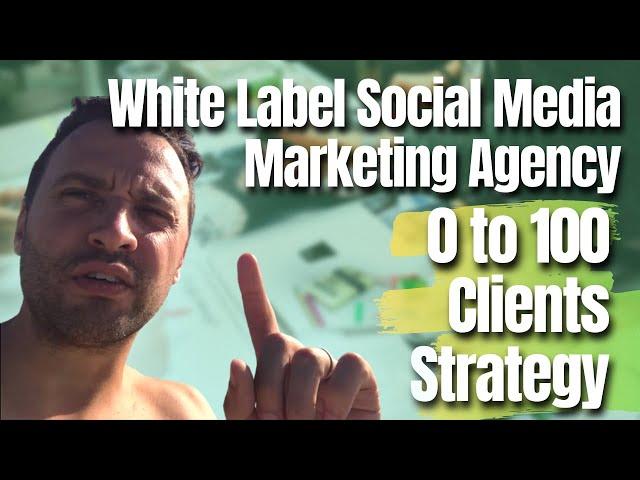 White Label Social Media Marketing Agency - 0 to 100 Clients Strategy