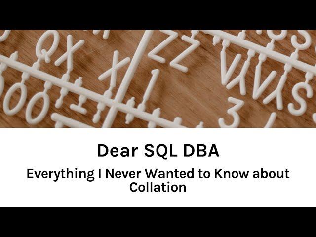 Dear SQL DBA: Everything I Never Wanted to Know About Collation