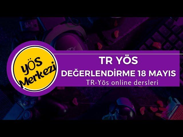 18 MAYIS TR YÖS DEĞERLENDİRMESİ