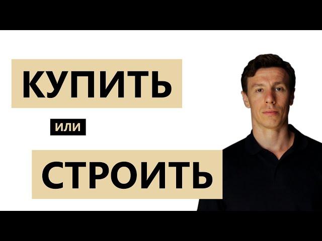 Строить с нуля или купить готовый дом.