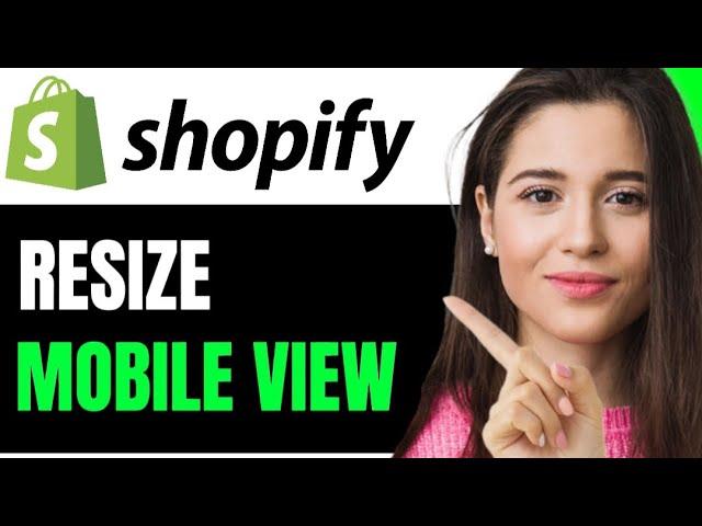 ADJUST SIZE OF MOBILE VIEW ON SHOPIFY (STEP BY STEP)