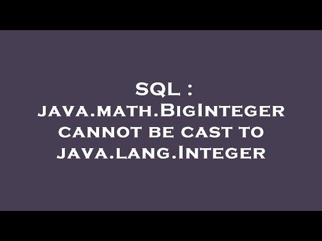 SQL : java.math.BigInteger cannot be cast to java.lang.Integer