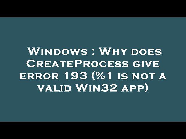 Windows : Why does CreateProcess give error 193 (%1 is not a valid Win32 app)