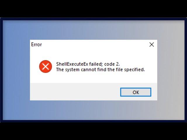 ShellExecuteEx Failed Error Code 2 - The System Cannot Find The File Specified