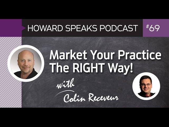 Market Your Practice The RIGHT Way with Colin Receveur : Howard Speaks Podcast #69