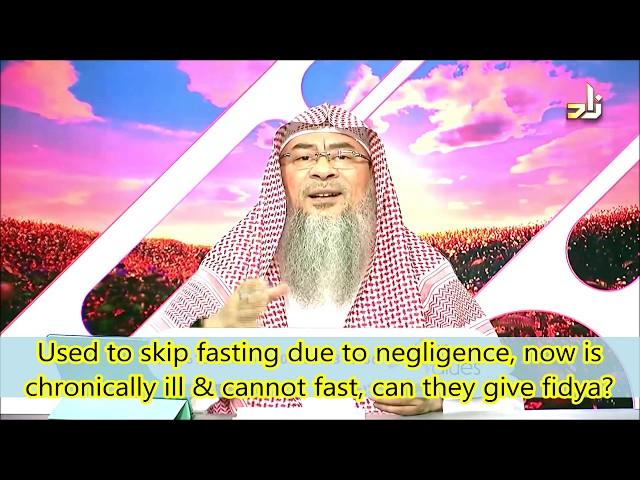 Skipped fasting due to negligence, now chronically ill, cannot fast, can I give Fidya- Assimalhakeem