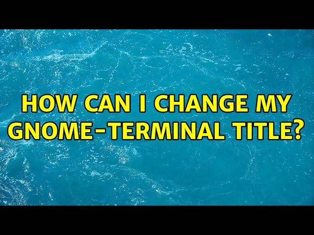 How can I change my gnome-terminal title? (2 Solutions!!)