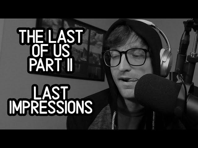 The Last of Us Part II - Last Impressions (Full Spoilers)