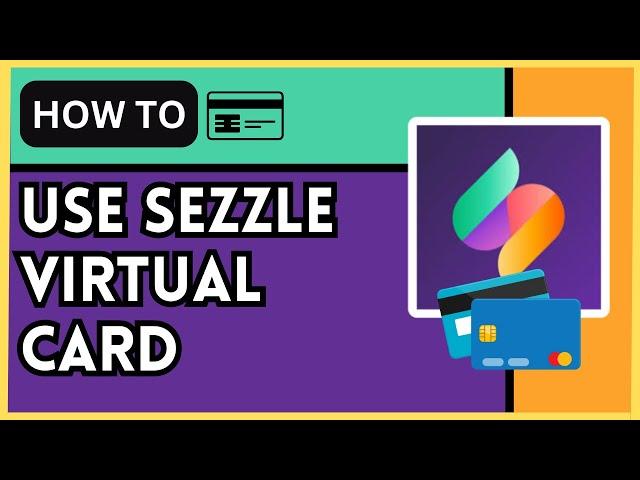 How to Use the Sezzle Virtual Card: A Step-by-Step Guide