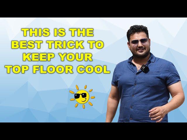 BEST TRICK TO KEEP YOUR TOP FLOOR COOL IN SUMMERS, ROOF COOLING IDEAS, TERRACE HEAT PROOFING, MANISH