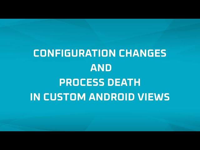 Configuration Changes and Process Death in Custom Views in Android