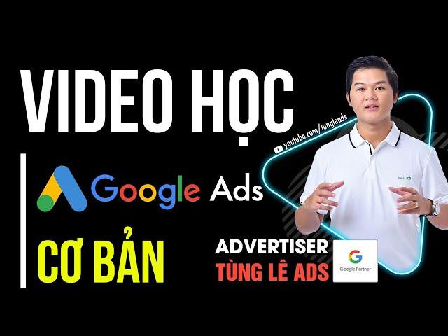 [Full Video] Hướng Dẫn Học Google Ads Cơ Bản | Tùng Lê Ads